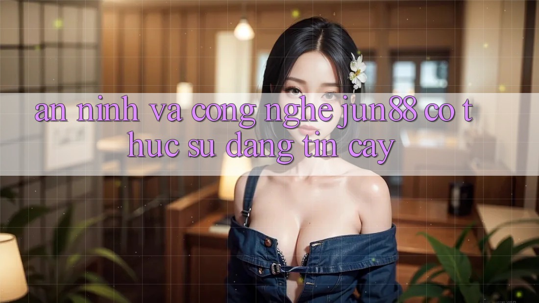 An ninh và công nghệ: Jun88 có thực sự đáng tin cậy? An ninh và công nghệ: Jun88 có thực sự đáng tin cậy?