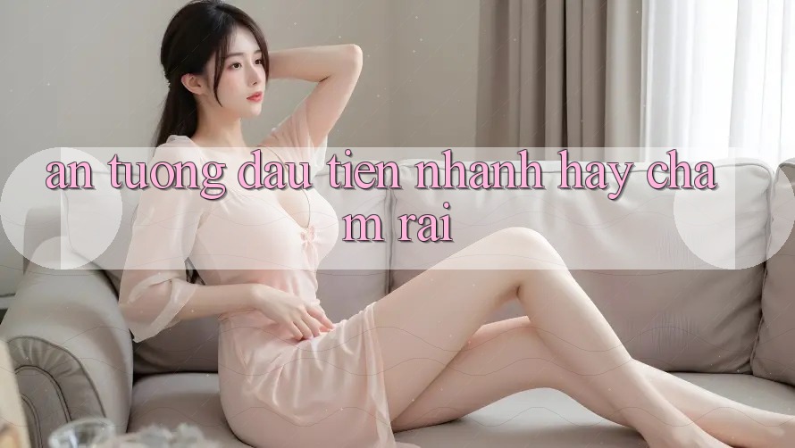 Ấn tượng đầu tiên: Nhanh hay chậm rãi? Ấn tượng đầu tiên: Nhanh hay chậm rãi?