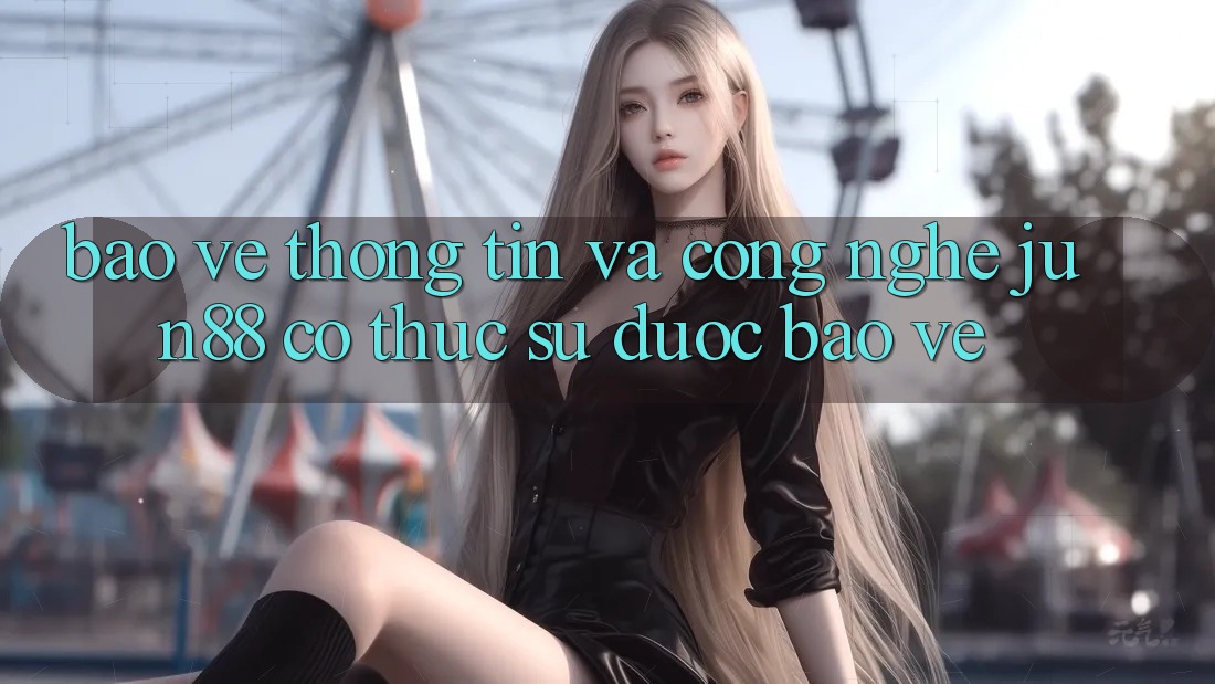 Bảo vệ thông tin và công nghệ: Jun88 có thực sự được bảo vệ? Bảo vệ thông tin và công nghệ: Jun88 có thực sự được bảo vệ?