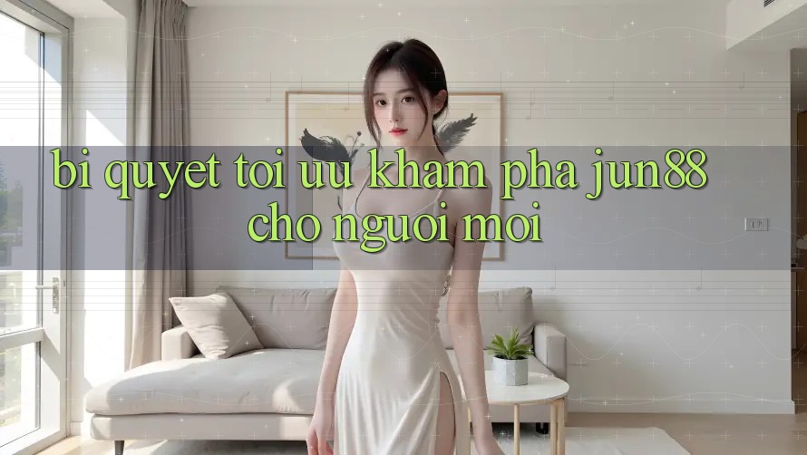 Bí quyết tối ưu khám phá jun88 cho người mới Bí quyết tối ưu khám phá jun88 cho người mới