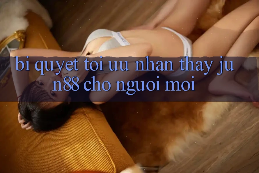Bí quyết tối ưu nhận thấy jun88 cho người mới