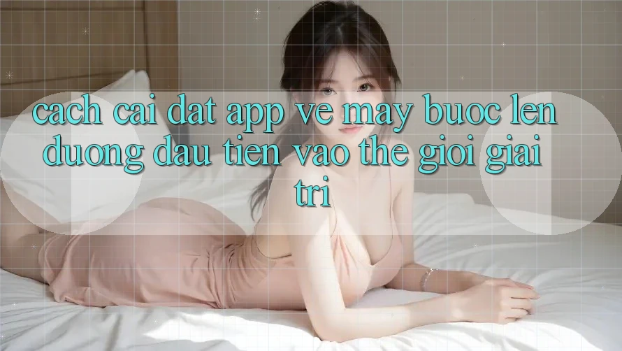 Cách cài đặt app về máy - Bước lên đường đầu tiên vào thế giới giải trí