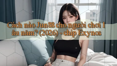 Cách nào Jun88 cho người chơi lâu năm (2026)   chip Exynos