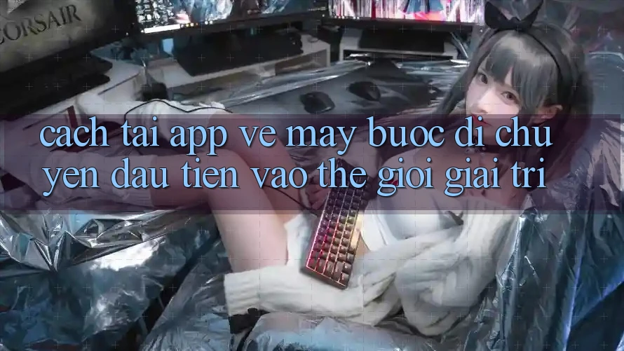 Cách tải app về máy - Bước di chuyển đầu tiên vào thế giới giải trí