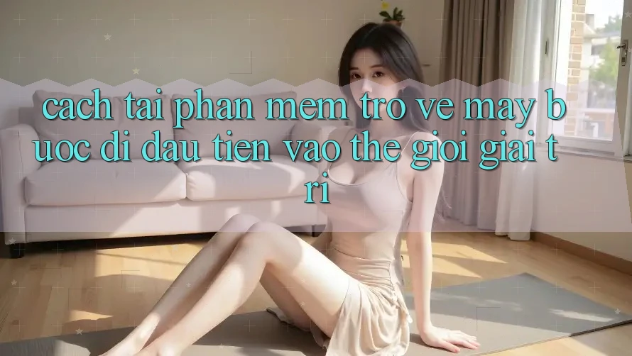 Cách tải phần mềm trở về máy - Bước đi đầu tiên vào thế giới giải trí Cách tải phần mềm trở về máy - Bước đi đầu tiên vào thế giới giải trí