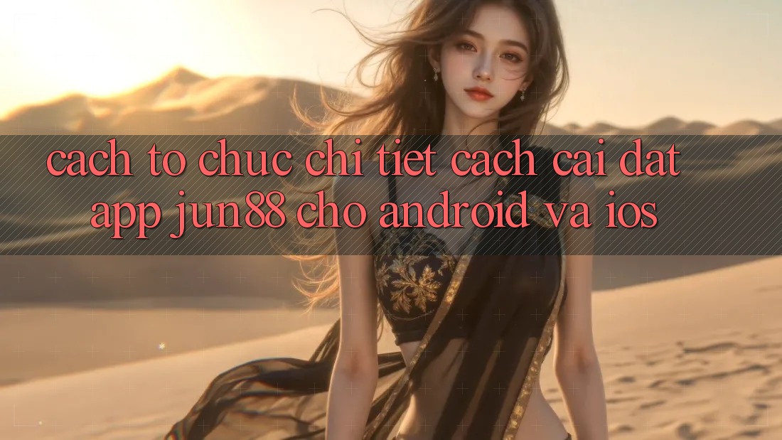 Cách tổ chức Chi Tiết Cách Cài đặt App Jun88 Cho Android Và iOS Cách tổ chức Chi Tiết Cách Cài đặt App Jun88 Cho Android Và iOS