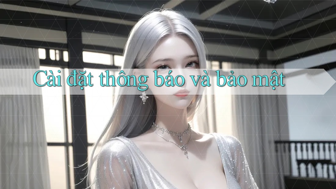 Cài đặt thông báo và bảo mật Cài đặt thông báo và bảo mật