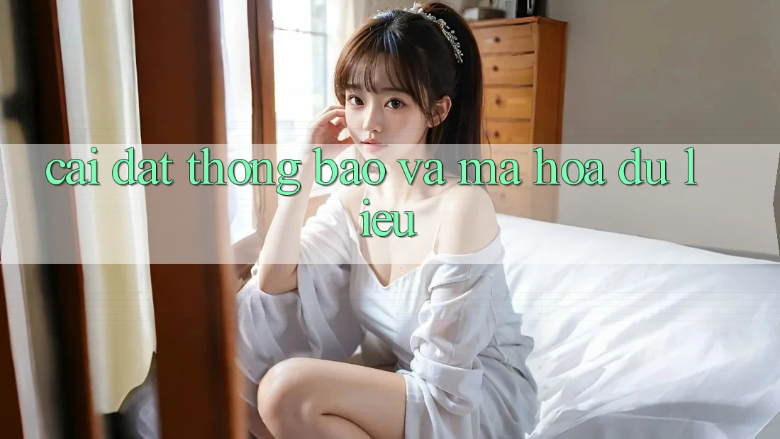 Cài đặt thông báo và mã hóa dữ liệu Cài đặt thông báo và mã hóa dữ liệu