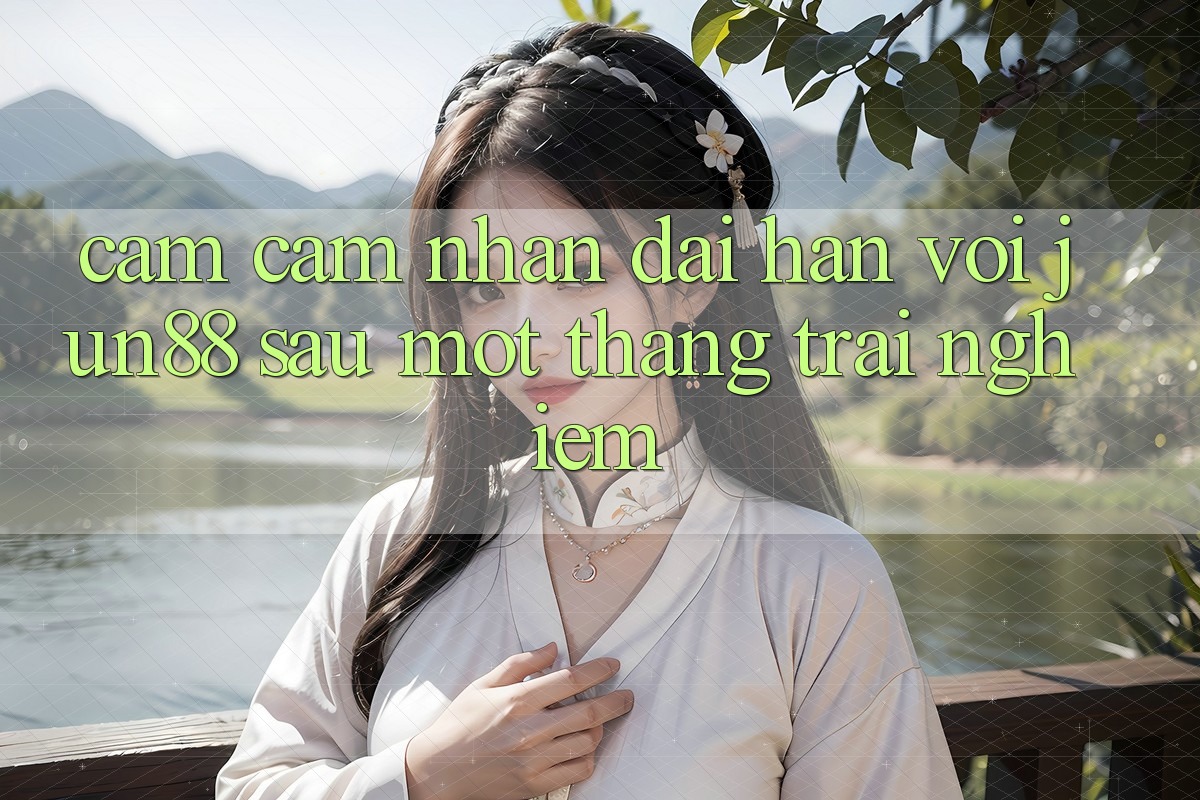 Cảm cảm nhận dài hạn với jun88 sau một tháng trải nghiệm
