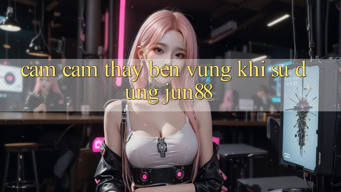Cảm cảm thấy bền vững khi sử dụng jun88 Cảm cảm thấy bền vững khi sử dụng jun88