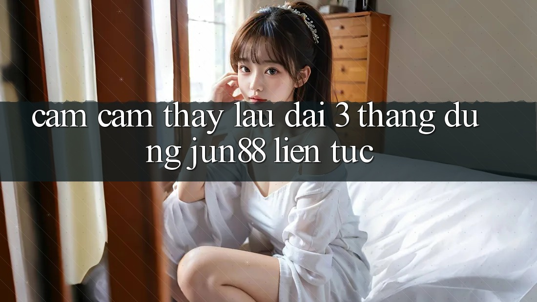 Cảm cảm thấy lâu dài: 3 tháng dùng jun88 liên tục Cảm cảm thấy lâu dài: 3 tháng dùng jun88 liên tục