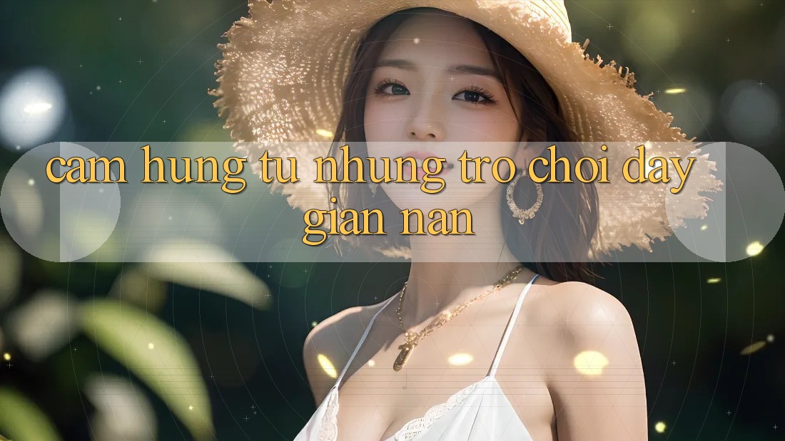 Cảm hứng từ những trò chơi đầy gian nan Cảm hứng từ những trò chơi đầy gian nan