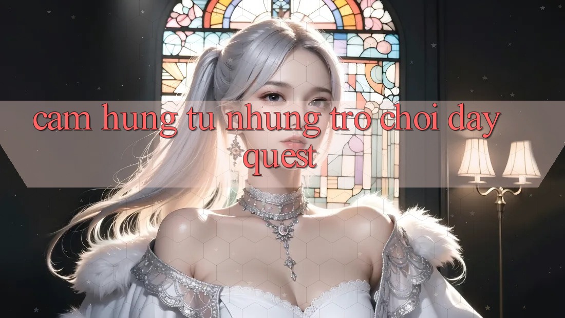Cảm hứng từ những trò chơi đầy quest Cảm hứng từ những trò chơi đầy quest