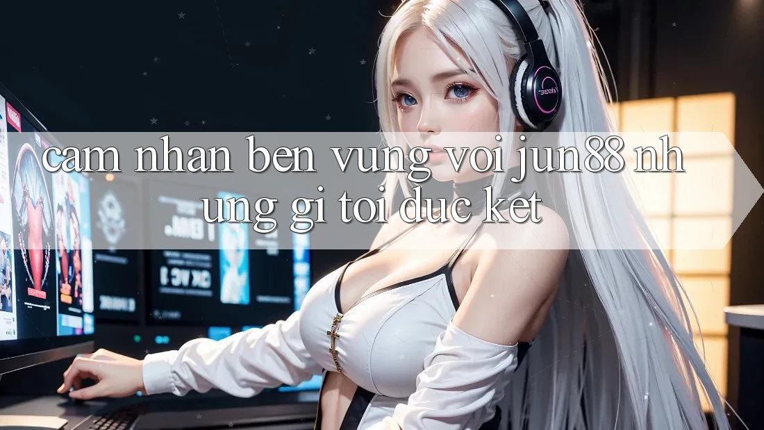 Cảm nhận bền vững với jun88: những gì tôi đúc kết Cảm nhận bền vững với jun88: những gì tôi đúc kết