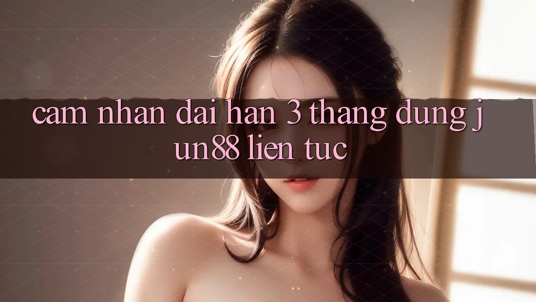 Cảm nhận dài hạn: 3 tháng dùng jun88 liên tục Cảm nhận dài hạn: 3 tháng dùng jun88 liên tục