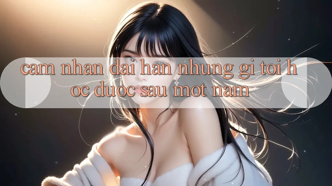 Cảm nhận dài hạn: Những gì tôi học được sau một năm Cảm nhận dài hạn: Những gì tôi học được sau một năm