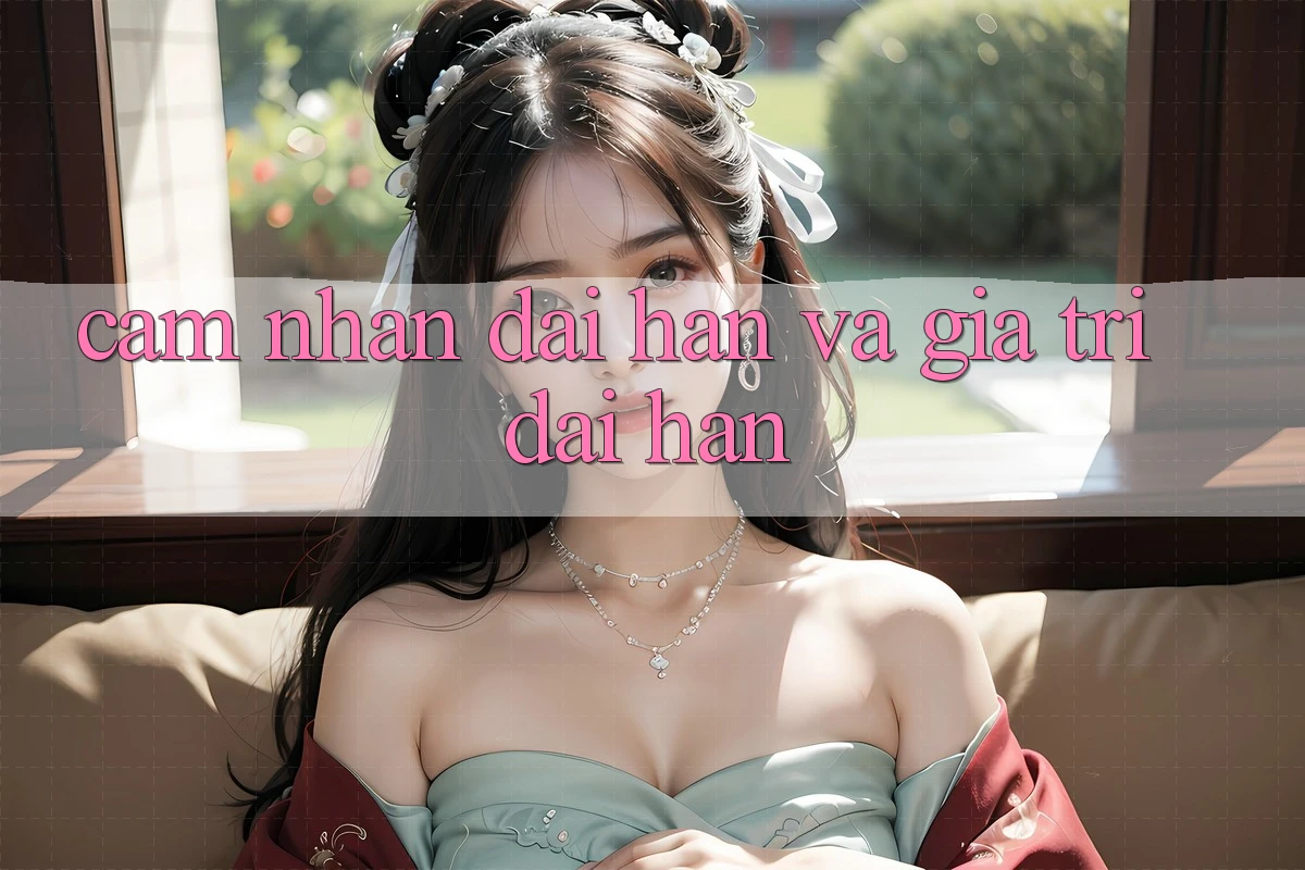 Cảm nhận dài hạn và giá trị dài hạn