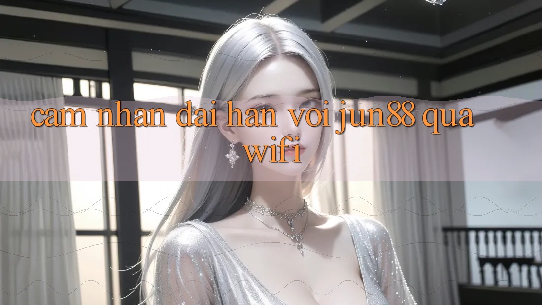Cảm nhận dài hạn với jun88 qua wifi Cảm nhận dài hạn với jun88 qua wifi