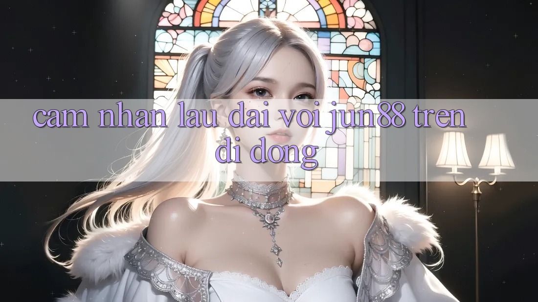 Cảm nhận lâu dài với jun88 trên di động Cảm nhận lâu dài với jun88 trên di động