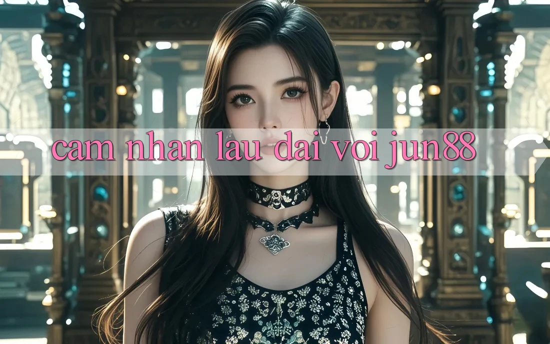 Cảm nhận lâu dài với jun88 Cảm nhận lâu dài với jun88