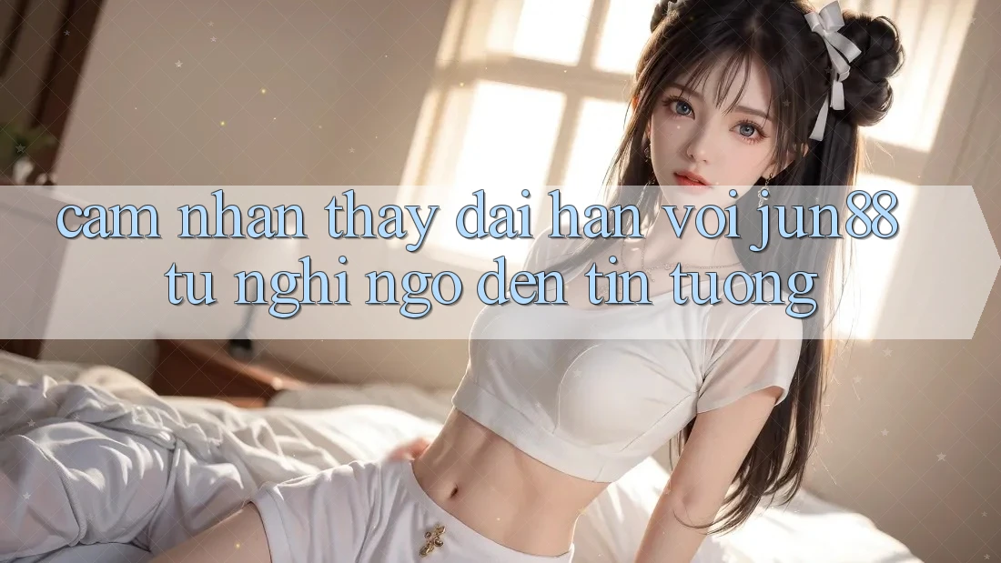 Cảm nhận thấy dài hạn với jun88: từ nghi ngờ đến tin tưởng Cảm nhận thấy dài hạn với jun88: từ nghi ngờ đến tin tưởng