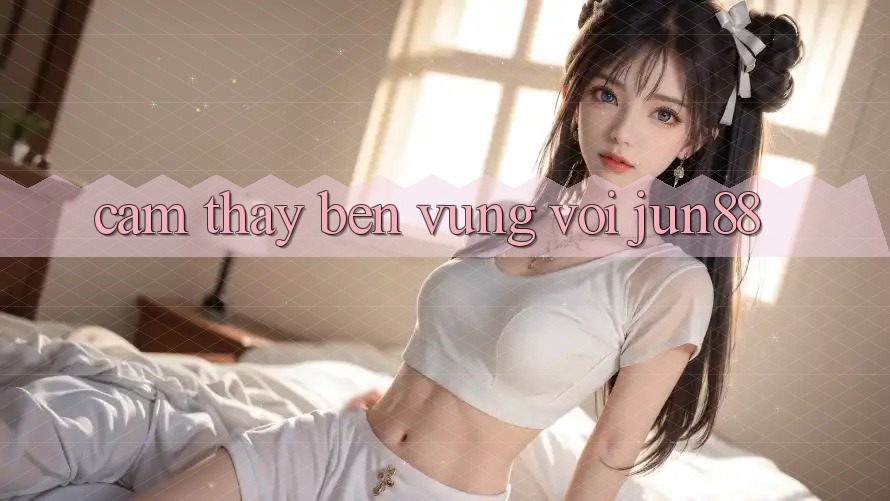 Cảm thấy bền vững với jun88 Cảm thấy bền vững với jun88