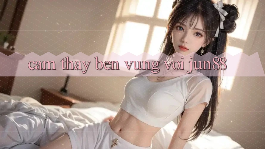 Cảm thấy bền vững với Jun88 Cảm thấy bền vững với Jun88