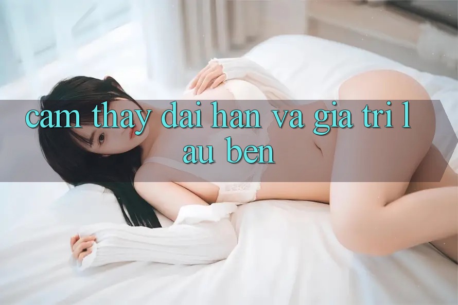 Cảm thấy dài hạn và giá trị lâu bền Cảm thấy dài hạn và giá trị lâu bền