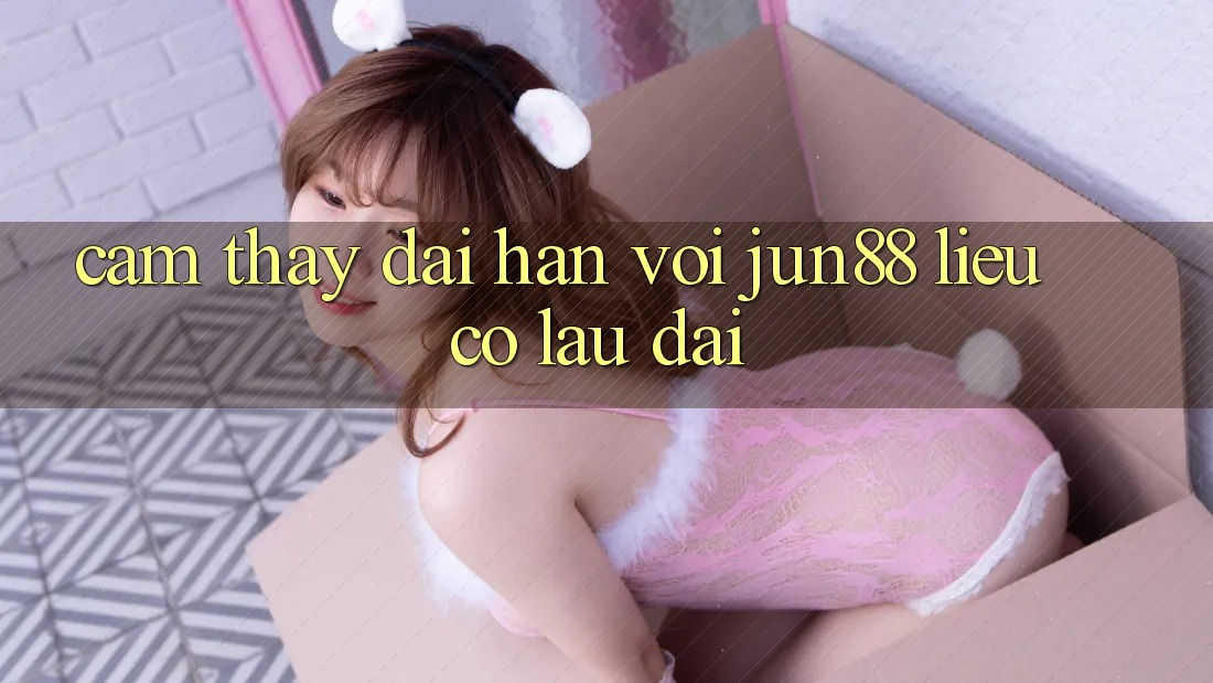 Cảm thấy dài hạn với jun88 – liệu có lâu dài? Cảm thấy dài hạn với jun88 – liệu có lâu dài?