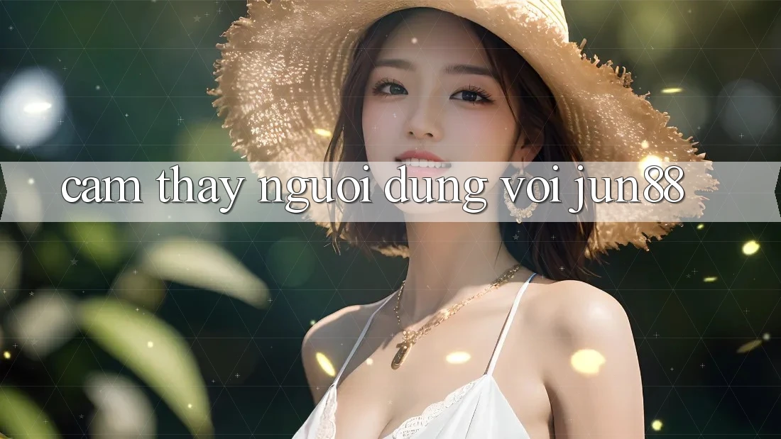 Cảm thấy người dùng với jun88 Cảm thấy người dùng với jun88