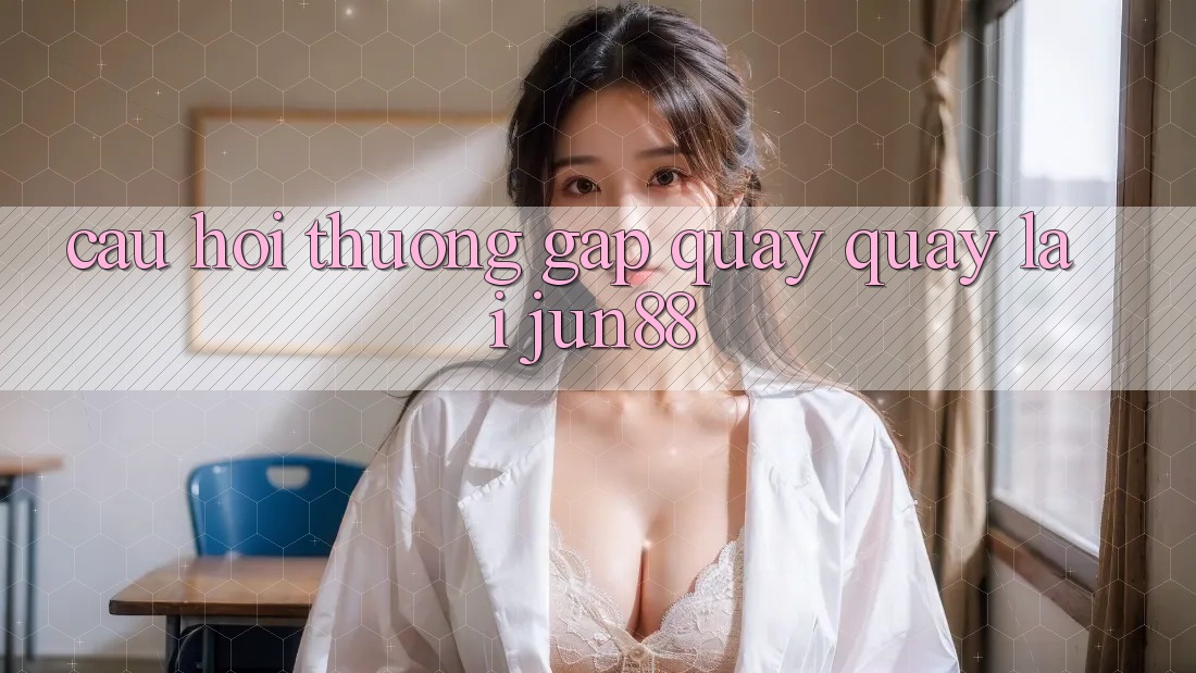 Câu hỏi thường gặp quay quay lại Jun88 Câu hỏi thường gặp quay quay lại Jun88