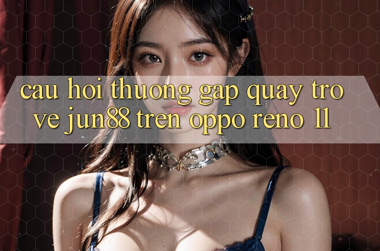 Câu hỏi thường gặp quay trở về Jun88 trên OPPO Reno 11 Câu hỏi thường gặp quay trở về Jun88 trên OPPO Reno 11