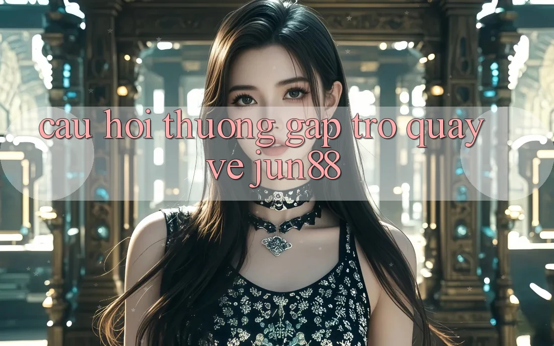 Câu hỏi thường gặp trở quay về jun88 Câu hỏi thường gặp trở quay về jun88