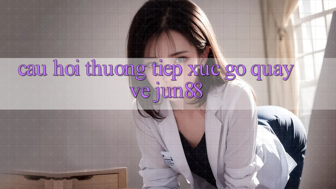 Câu hỏi thường tiếp xúc gỡ quay về jun88 Câu hỏi thường tiếp xúc gỡ quay về jun88