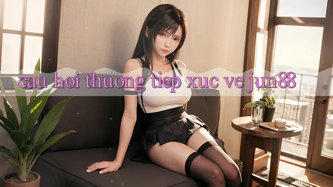 Câu hỏi thường tiếp xúc về Jun88