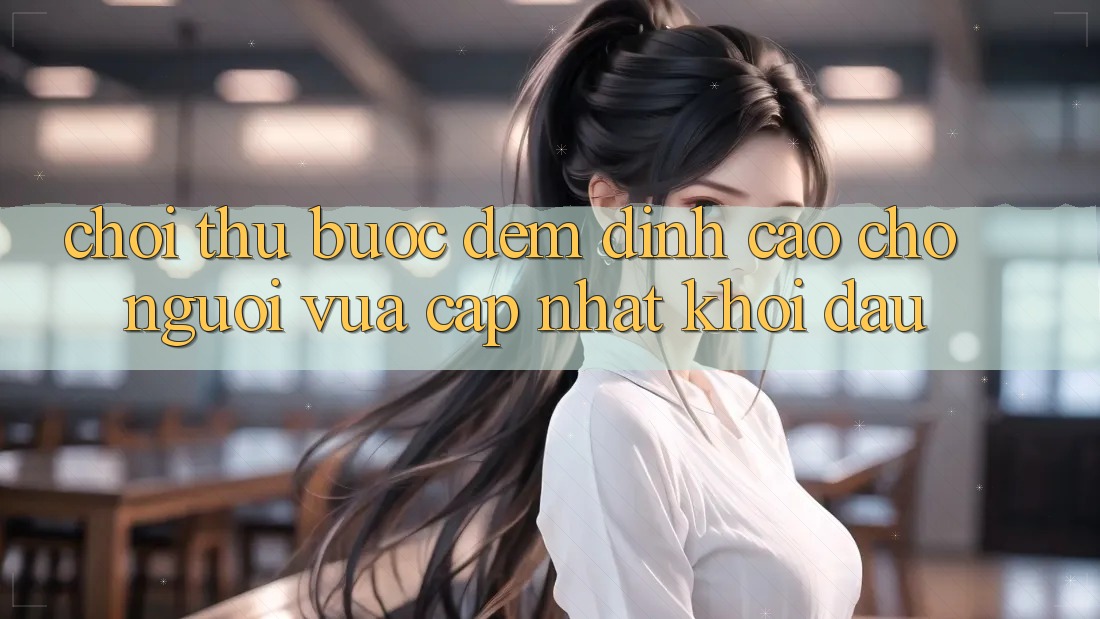 “Chơi Thử” – Bước Đệm Đỉnh cao Cho Người Vừa cập nhật Khởi đầu “Chơi Thử” – Bước Đệm Đỉnh cao Cho Người Vừa cập nhật Khởi đầu