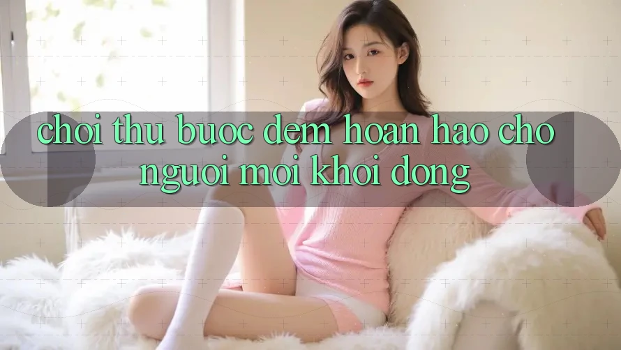 “Chơi Thử” – Bước Đệm Hoàn Hảo Cho Người Mới Khởi động “Chơi Thử” – Bước Đệm Hoàn Hảo Cho Người Mới Khởi động