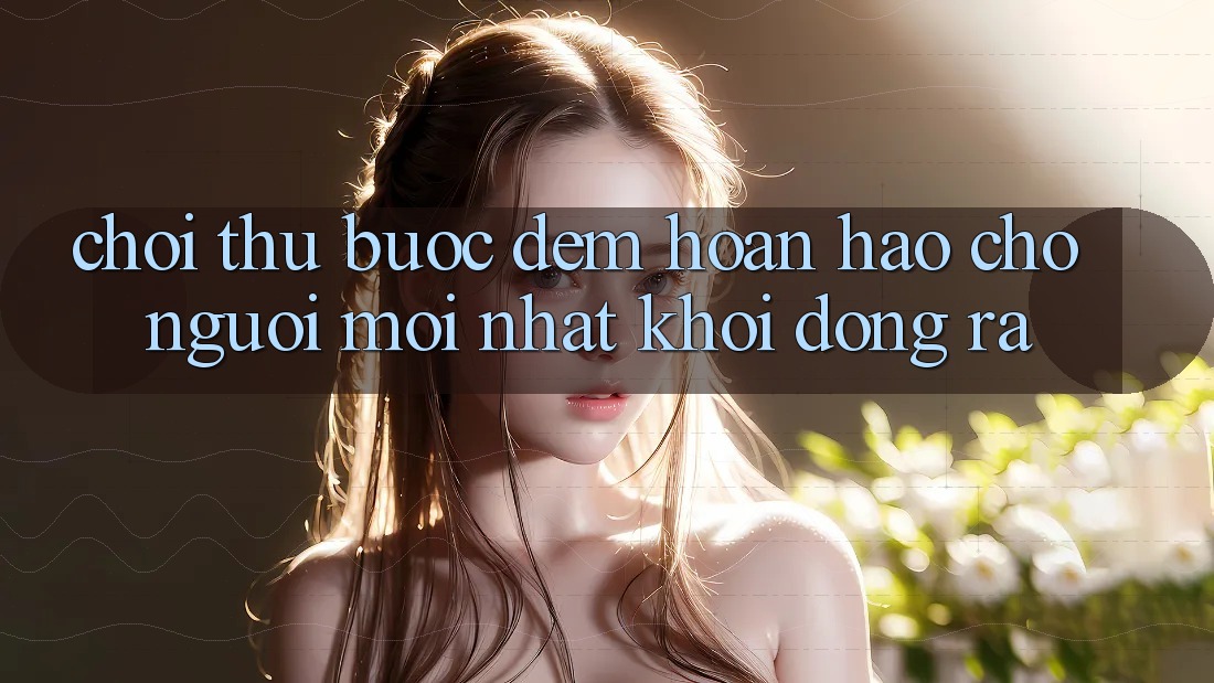 “Chơi Thử” – Bước Đệm Hoàn Hảo Cho Người Mới nhất Khởi động ra “Chơi Thử” – Bước Đệm Hoàn Hảo Cho Người Mới nhất Khởi động ra