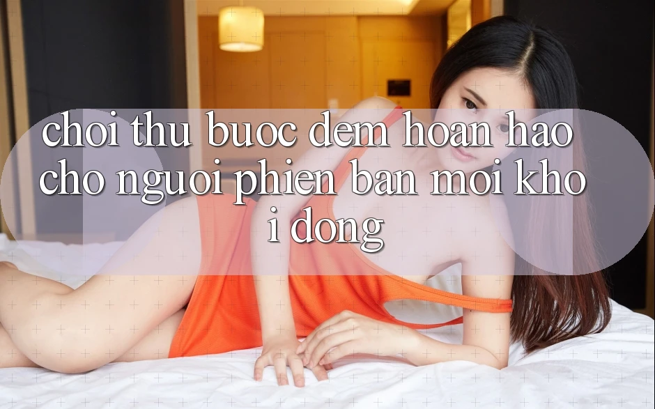 “Chơi Thử” – Bước Đệm Hoàn Hảo Cho Người Phiên bản mới Khởi động “Chơi Thử” – Bước Đệm Hoàn Hảo Cho Người Phiên bản mới Khởi động
