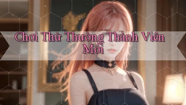 Chơi thử Thưởng thành viên mới