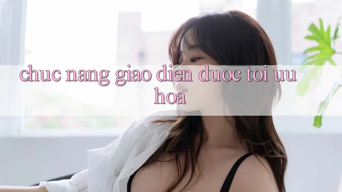 Chức năng giao diện được tối ưu hóa