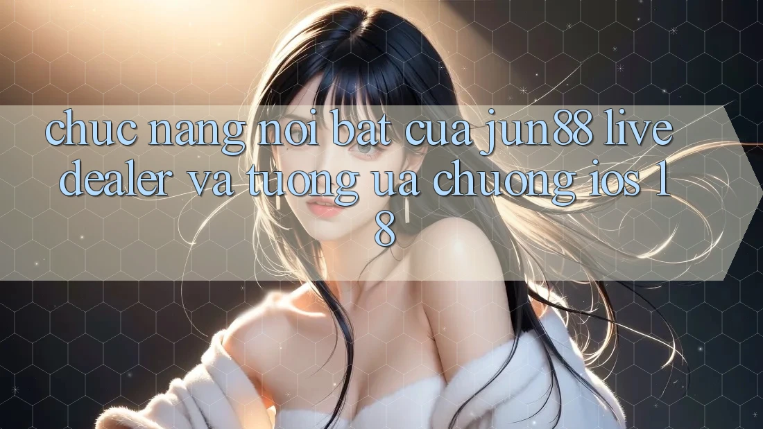 Chức năng nổi bật của Jun88: Live dealer và tương ưa chuộng iOS 18 Chức năng nổi bật của Jun88: Live dealer và tương ưa chuộng iOS 18