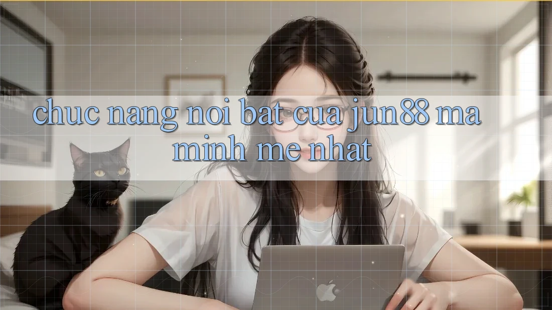 Chức năng nổi bật của jun88 mà mình mê nhất Chức năng nổi bật của jun88 mà mình mê nhất