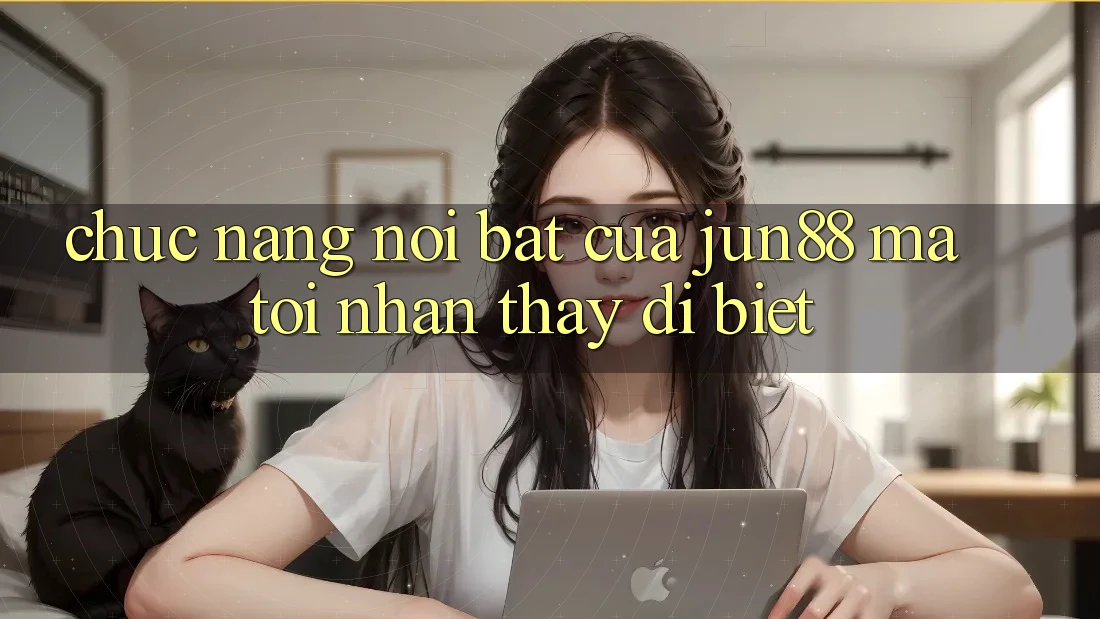 Chức năng nổi bật của jun88 mà tôi nhận thấy dị biệt Chức năng nổi bật của jun88 mà tôi nhận thấy dị biệt