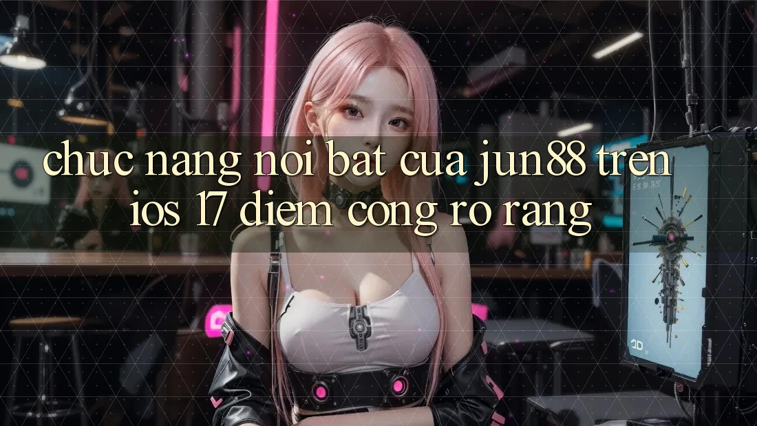 Chức năng nổi bật của jun88 trên iOS 17 — điểm cộng rõ ràng Chức năng nổi bật của jun88 trên iOS 17 — điểm cộng rõ ràng