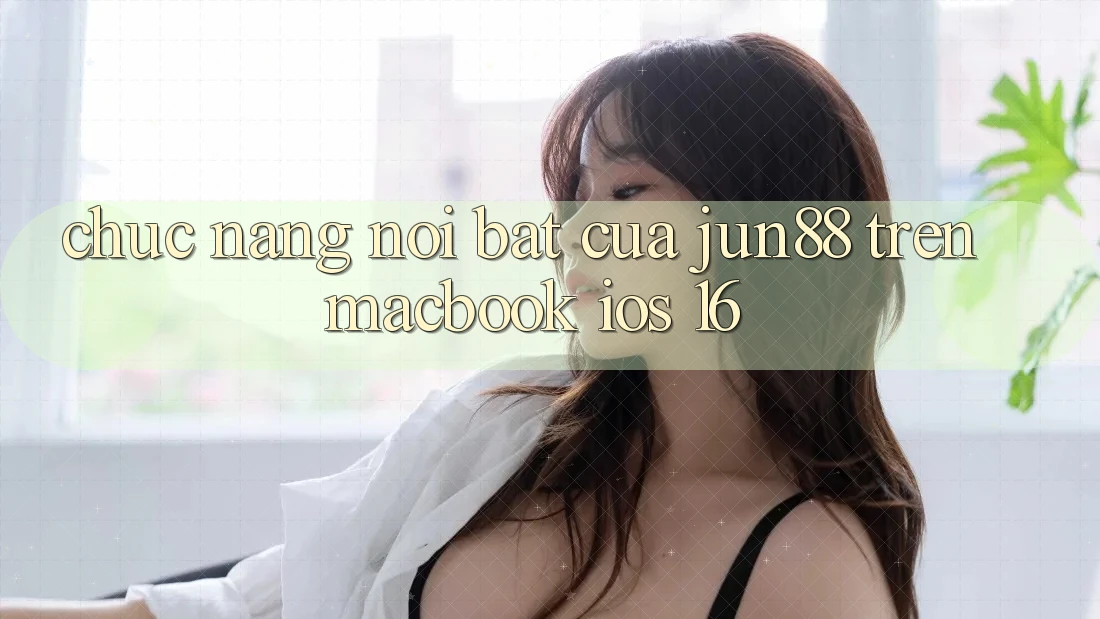 Chức năng nổi bật của jun88 trên MacBook iOS 16 Chức năng nổi bật của jun88 trên MacBook iOS 16