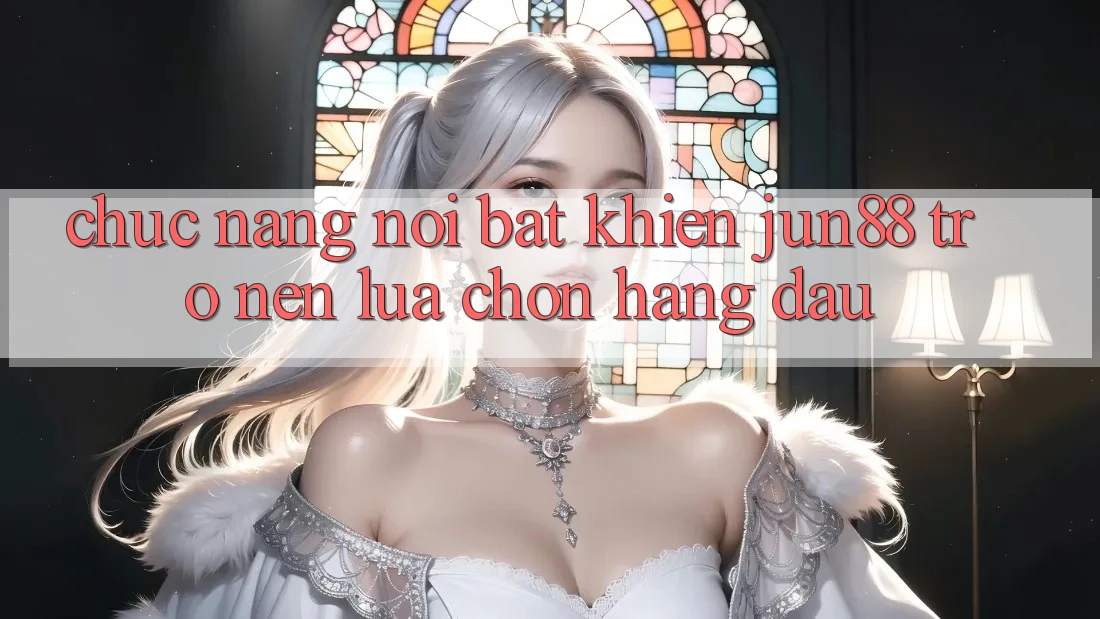 Chức năng nổi bật khiến jun88 trở nên lựa chọn hàng đầu Chức năng nổi bật khiến jun88 trở nên lựa chọn hàng đầu