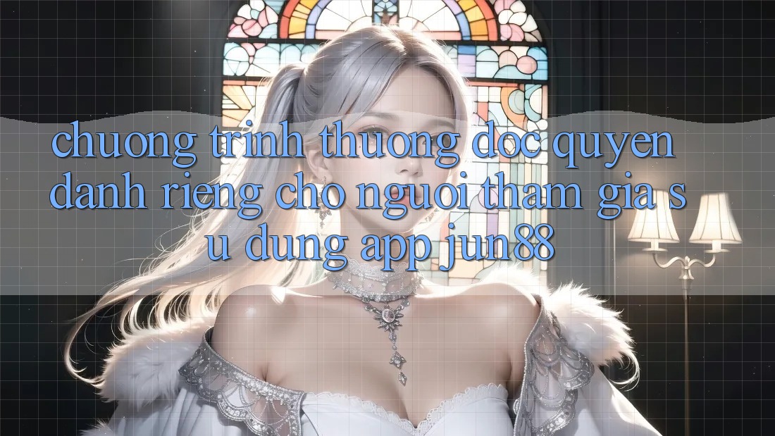 Chương trình thưởng Độc Quyền Dành Riêng Cho Người tham gia Sử Dụng App Jun88 Chương trình thưởng Độc Quyền Dành Riêng Cho Người tham gia Sử Dụng App Jun88