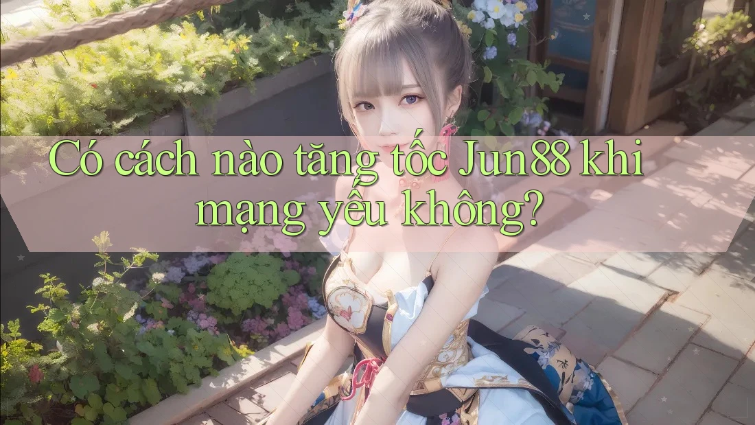 Có cách nào tăng tốc Jun88 khi mạng yếu không? Có cách nào tăng tốc Jun88 khi mạng yếu không?