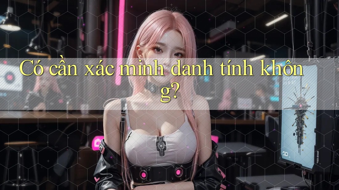 Có cần xác minh danh tính không?